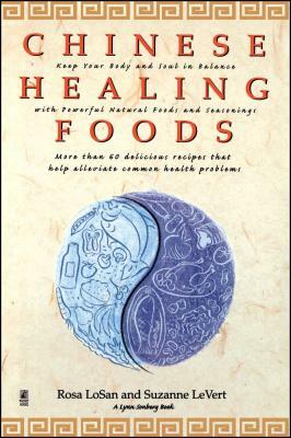Chinese Healing Foods: Keep Your Body and Soul in Balance with Powerful Natural Foods and Seasonings by Rosa LoSan, Lynn Sonberg, Susan LeVert