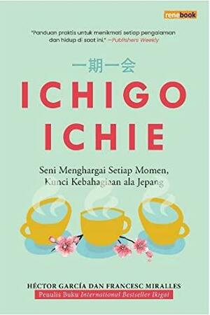 Ichigo Ichie: Seni Menghargai Setiap Momen, Kunci Kebahagiaan ala Jepang by Francesc Miralles, Hector Garcia Puigcerver