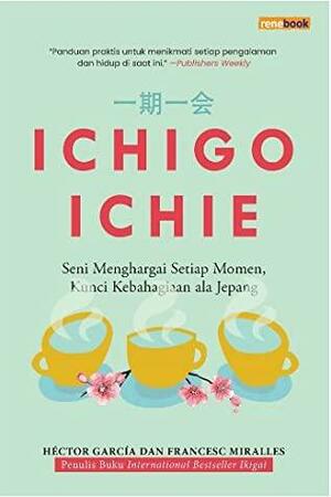 Ichigo Ichie: Seni Menghargai Setiap Momen, Kunci Kebahagiaan ala Jepang by Francesc Miralles, Héctor García