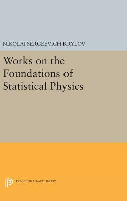 Works on the Foundations of Statistical Physics by Nikolai Sergeevich Krylov