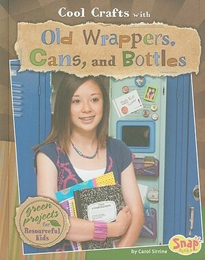 Cool Crafts with Old Wrappers, Cans, and Bottles: Green Projects for Resourceful Kids by Brann Garvey, Carol Sirrine