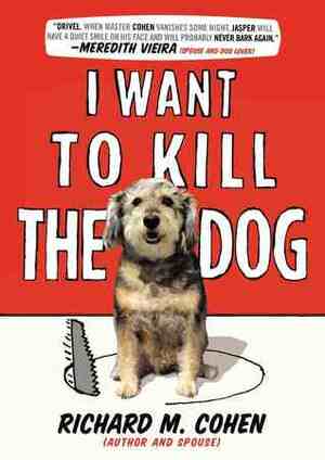 I Want to Kill the Dog by Richard M. Cohen