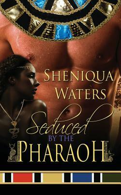 Seduced by the Pharaoh by Sheniqua Waters