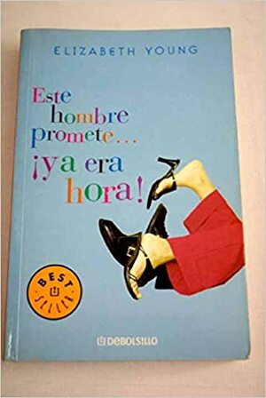 Este Hombre Promete...Ya Era Hora! by Elizabeth Young