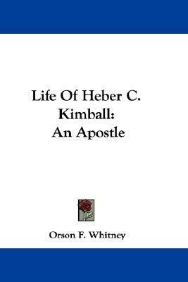 Life of Heber C. Kimball: An Apostle by Orson F. Whitney