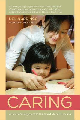 Caring: A Relational Approach to Ethics and Moral Education by Nel Noddings