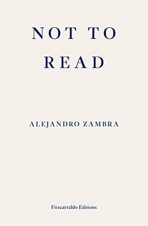 Not to Read by Alejandro Zambra