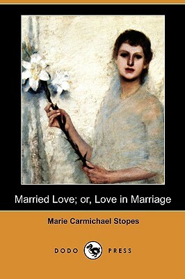 Married Love; Or, Love in Marriage by Marie Carmichael Stopes