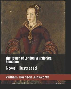 The Tower of London: A Historical Romance: Novel, Illustrated by William Harrison Ainsworth