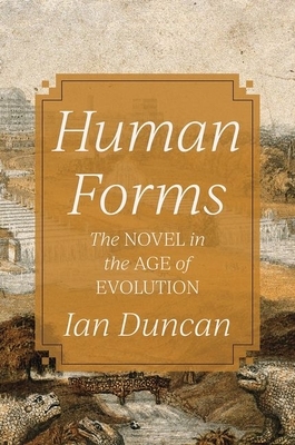 Human Forms: The Novel in the Age of Evolution by Ian Duncan