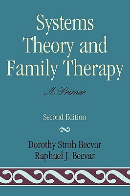 Systems Theory and Family Therapy: A Primer, Second Edition by Dorothy Stroh Becvar, Raphael J. Becvar