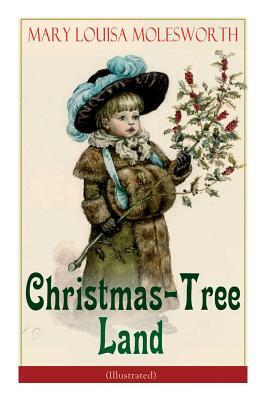 Christmas-Tree Land (Illustrated): The Adventures in a Fairy Tale Land (Children's Classic) by Mary Louisa Molesworth, Walter Crane