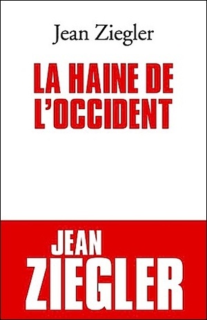 La Haine de l'Occident by Jean Ziegler