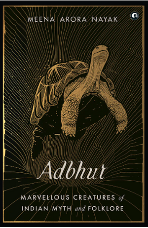 Adbhut: Marvellous Creatures of Indian Myth and Folklore by Meena Arora Nayak