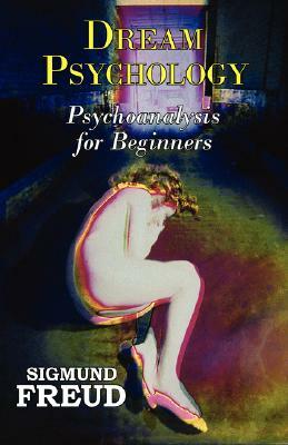 Dr. Freud's Dream Psychology - Psychoanalysis for Beginners by Sigmund Freud