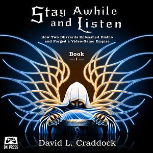 Stay Awhile and Listen : How Two Blizzards Unleashed Diablo and Forged a Video-Game Empire by Amie C.E. Kline, David L. Craddock, Monica Cesario, Andrew Magrath