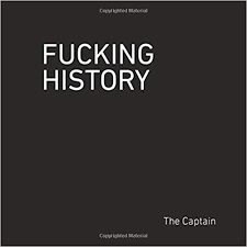 Fucking History: 52 Lessons You Should Have Learned in School by The Captain