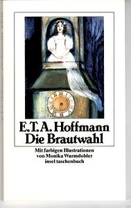 Die Brautwahl: eine Geschichte, in der mehrere ganz unwahrscheinliche Abenteuer vorkommen by E.T.A. Hoffmann