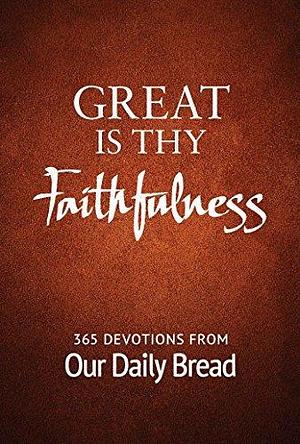 Great Is Thy Faithfulness: 365 Devotions from Our Daily Bread by Our Daily Bread Ministries, Our Daily Bread Ministries