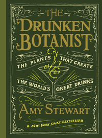 The Drunken Botanist: The Plants That Create the World's Great Drinks by Amy Stewart