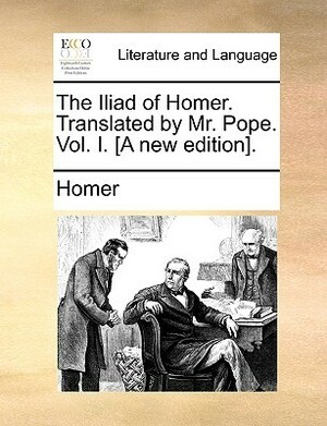 The Iliad of Homer. Vol 1 of 6 by Alexander Pope, Homer