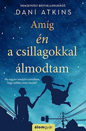 Amíg én a csillagokkal álmodtam by Dani Atkins