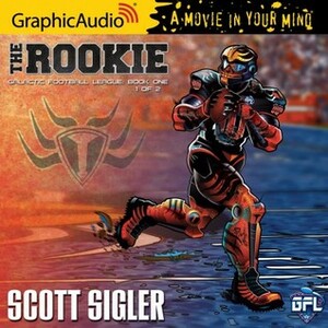 The Rookie (Galactic Football League: Book One) Part 1 of 2 by Scott Sigler, Eric Messner