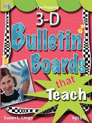 Eye-Popping 3-D Bulletin Boards That Teach by Susan L. Lingo