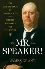 Mr. Speaker!: The Life and Times of Thomas B. Reed The Man Who Broke the Filibuster by James Grant