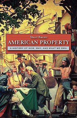 American Property: A History of How, Why, and What We Own by Stuart Banner