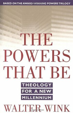 The Powers That Be: Theology for a New Millennium by Walter Wink, Donna Sinisgalli