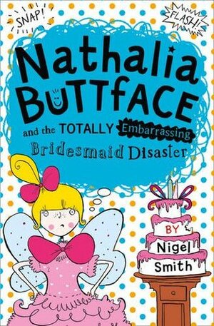 Nathalia Buttface and the Totally Embarrassing Bridesmaid Disaster by Sarah Horne, Nigel Smith