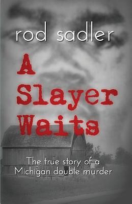 A Slayer Waits: The true story of a Michigan double murder by Rod Sadler