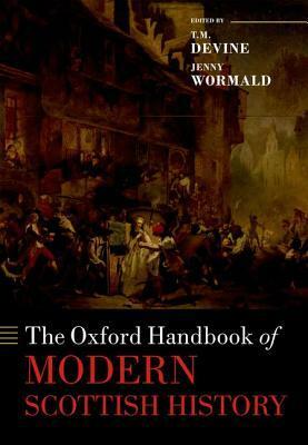 The Oxford Handbook of Modern Scottish History by Jenny Wormald, T.M. Devine, Robert Dodgshon