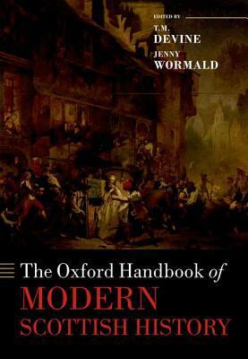 The Oxford Handbook of Modern Scottish History by Robert Dodgshon, Jenny Wormald, T.M. Devine