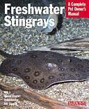 Freshwater Stingrays: Everything about Purchase, Care, Feeding, and Aquarium Design by Richard Ross