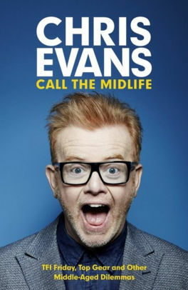 Call the Midlife: And Whatever You Do … Don't Give Me that ‘Midlife Crisis' Bulls***t! by Chris Evans