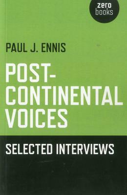 Post-Continental Voices: Selected Interviews by Paul John Ennis