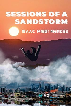 Sessions of a Sandstorm by Isaac Miebi Mendez