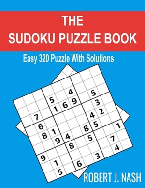 The Sudoku Puzzle Book: Easy 320 Puzzles with Solutions by Robert J. Nash