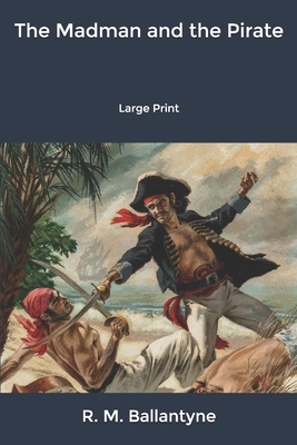 The Madman and the Pirate: Large Print by Robert Michael Ballantyne