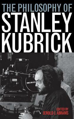 The Philosophy of Stanley Kubrick by 
