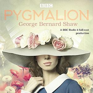 Pygmalion: A Brand New BBC Radio 4 Drama Plus the Story of the Play's Scandalous Opening Night by Alistair McGowan, George Bernard Shaw