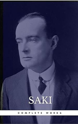 The Complete Works of Saki (Illustrated): Novels, Short Stories, Plays, Sketches & Historical Works by F. Carruthers Gould, Saki