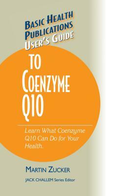 User's Guide to Coenzyme Q10: Don't Be a Dummy, Become an Expert on What Coenzyme Q10 Can Do for Your Health by Martin Zucker