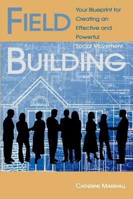 Field Building: Your Blueprint for Creating an Effective and Powerful Social Movement by Catherine Marshall