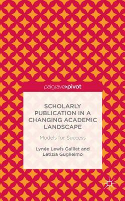 Scholarly Publication in a Changing Academic Landscape: Models for Success by Lynée Lewis Gaillet, Letizia Guglielmo