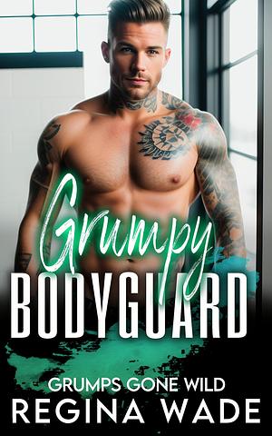 Grumpy Bodyguard by Regina Wade, Regina Wade