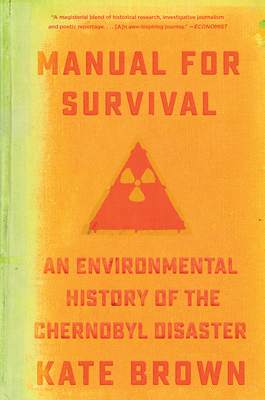 Manual for Survival: An Environmental History of the Chernobyl Disaster by Kate Brown