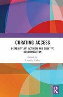 Curating Access: Disability Art Activism and Creative Accommodation by Amanda Cachia